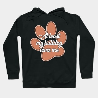 At least my bulldog loves me Hoodie